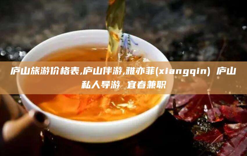 简阳庐山旅游价格表,庐山伴游,雅亦菲(xiangqin) 庐山私人导游 宜春兼职